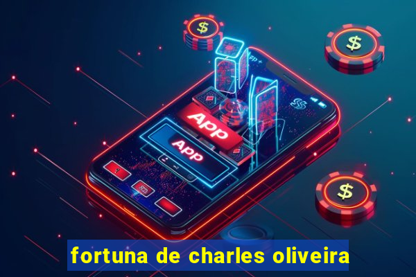 fortuna de charles oliveira